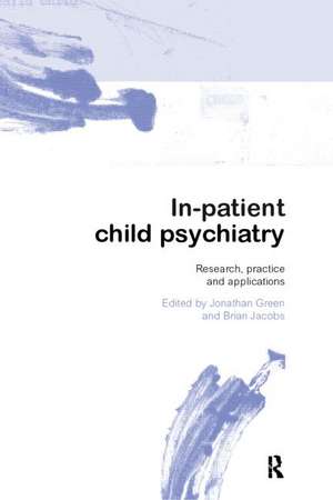 In-patient Child Psychiatry: Modern Practice, Research and the Future de Jonathan Green