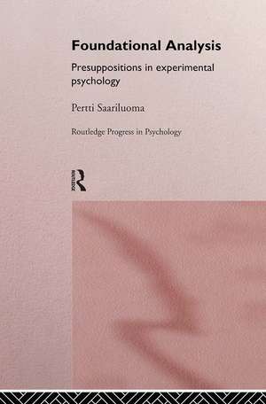 Foundational Analysis: Presuppositions in Experimental Psychology de Pertti Saariluoma