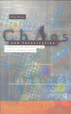 Chaos and Intoxication: Complexity and Adaptation in the Structure of Human Nature de Alan Dean