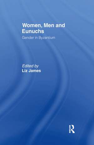 Women, Men and Eunuchs: Gender in Byzantium de Elizabeth James