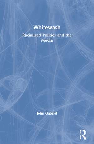 Whitewash: Racialized Politics and the Media de John Gabriel