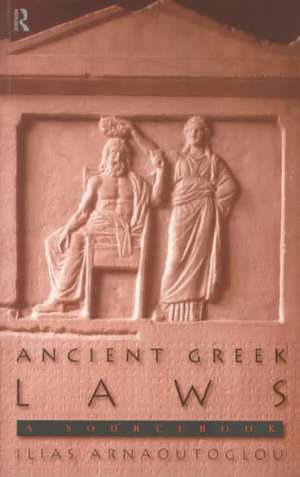 Ancient Greek Laws: A Sourcebook de Ilias Arnaoutoglou