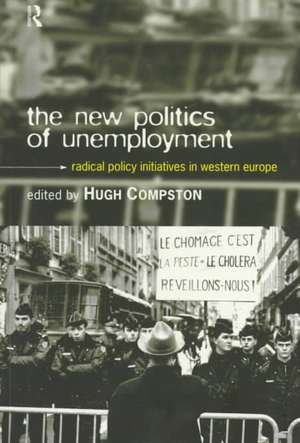 The New Politics of Unemployment: Radical Policy Initiatives in Western Europe de Hugh Compston