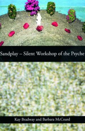 Sandplay: Silent Workshop of the Psyche: Silent Workshop of the Psyche de Kay Bradway