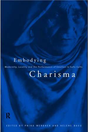 Embodying Charisma: Modernity, Locality and the Performance of Emotion in Sufi Cults de Helene Basu