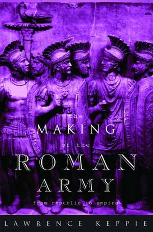 The Making of the Roman Army: From Republic to Empire de Lawrence Keppie