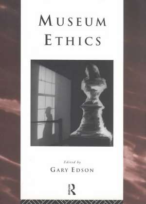 Museum Ethics: Theory and Practice de Gary Edson