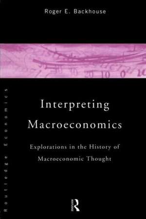 Interpreting Macroeconomics: Explorations in the History of Macroeconomic Thought de Roger E. Backhouse