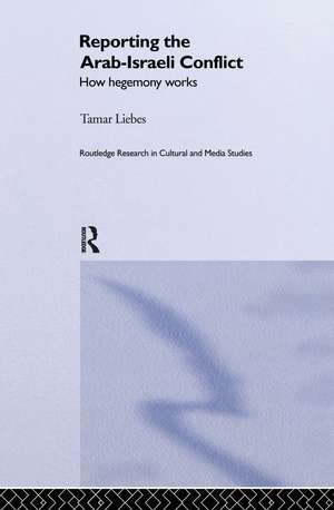 Reporting the Israeli-Arab Conflict: How Hegemony Works de Tamar Liebes