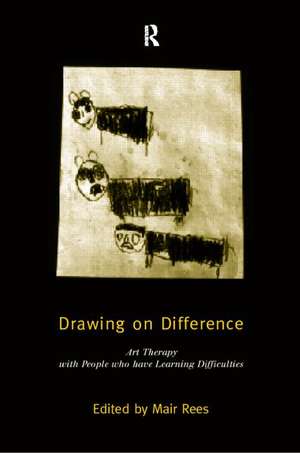 Drawing on Difference: Art Therapy with People who have Learning Difficulties de Mair Rees