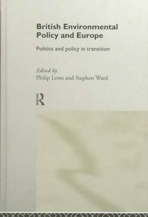 British Environmental Policy and Europe: Politics and Policy in Transition de Philip Lowe