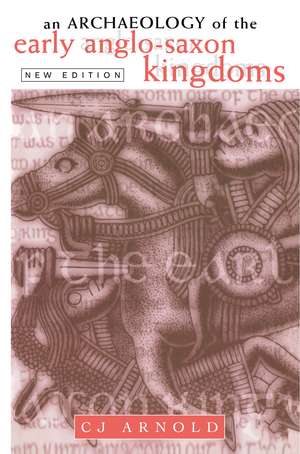 An Archaeology of the Early Anglo-Saxon Kingdoms de C. J. Arnold