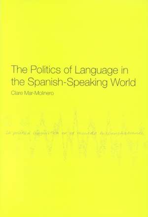 The Politics of Language in the Spanish-Speaking World: From Colonization to Globalization de Clare Mar-Molinero