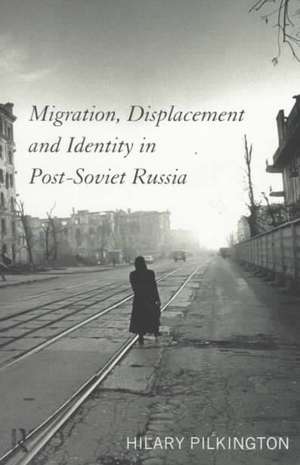 Migration, Displacement and Identity in Post-Soviet Russia de Hilary Pilkington