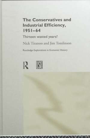 The Conservatives and Industrial Efficiency, 1951-1964: Thirteen Wasted Years? de Nick Tiratsoo