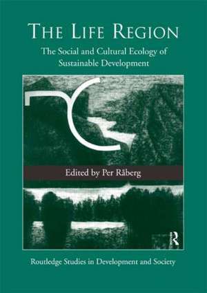 The Life Region: The Social and Cultural Ecology of Sustainable Development de Per Raberg