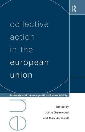 Collective Action in the European Union: Interests and the New Politics of Associability de Mark Aspinwall