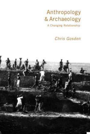 Anthropology and Archaeology: A Changing Relationship de Chris Gosden