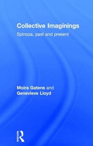 Collective Imaginings: Spinoza, Past and Present de Moira Gatens