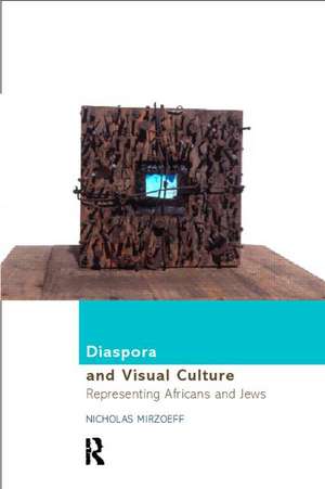 Diaspora and Visual Culture: Representing Africans and Jews de Nicholas Mirzoeff