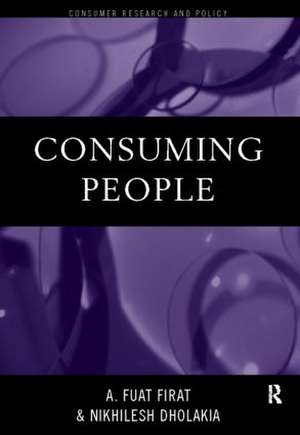 Consuming People: From Political Economy to Theatres of Consumption de Nikhilesh Dholakia