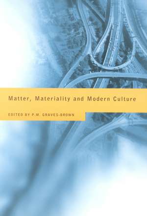 Matter, Materiality and Modern Culture de Paul Graves-Brown