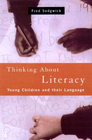 Thinking About Literacy: Young Children and Their Language de Fred Sedgwick