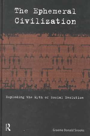 The Ephemeral Civilization: Exploding the Myth of Social Evolution de Graeme Snooks