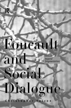 Foucault and Social Dialogue: Beyond Fragmentation de Chris Falzon