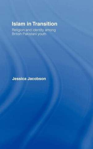 Islam in Transition: Religion and Identity among British Pakistani Youth de Jessica Jacobson