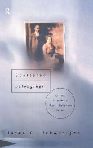 Scattered Belongings: Cultural Paradoxes of Race, Nation and Gender de Jayne O. Ifekwunigwe