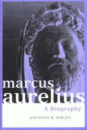 Marcus Aurelius: A Biography de Anthony R Birley