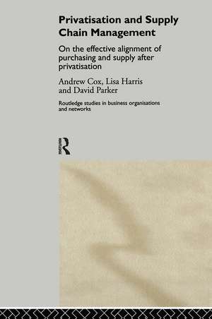 Privatization and Supply Chain Management: On the Effective Alignment of Purchasing and Supply after Privatization de Andrew Cox