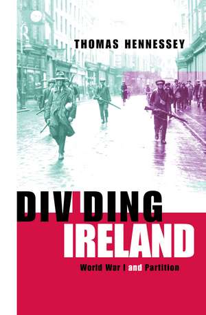Dividing Ireland: World War One and Partition de Thomas Hennessey