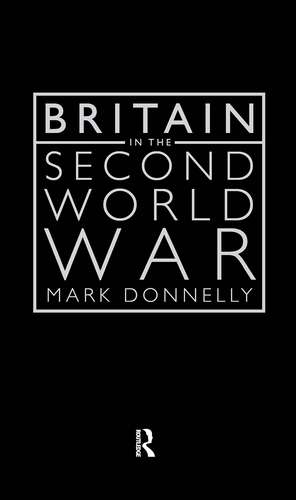 Britain in the Second World War de Mark Donnelly