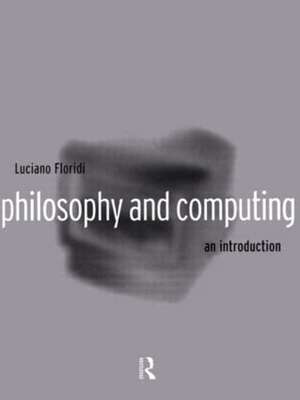 Philosophy and Computing: An Introduction de Luciano Floridi