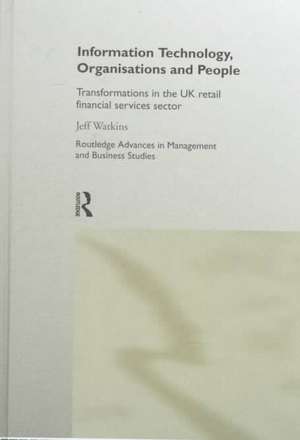 Information Technology, Organizations and People: Transformations in the UK Retail Financial Services de Jeff Watkins