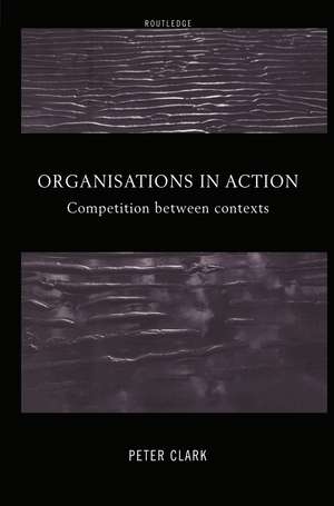 Organizations in Action: Competition between Contexts de Peter Clark