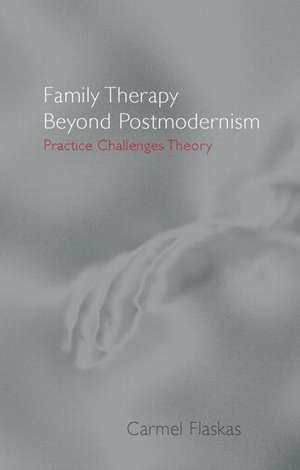 Family Therapy Beyond Postmodernism: Practice Challenges Theory de Carmel Flaskas