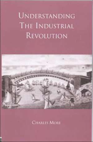 Understanding the Industrial Revolution de Dr Charles More