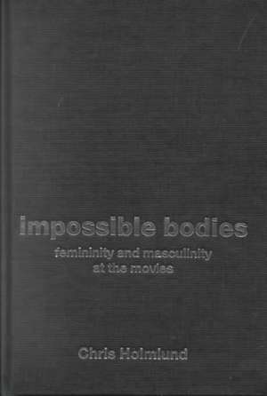 Impossible Bodies: Femininity and Masculinity at the Movies de Christine Holmlund