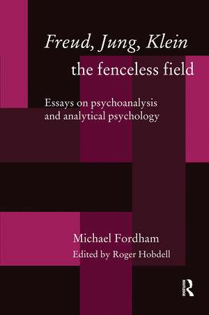 Freud, Jung, Klein - The Fenceless Field: Essays on Psychoanalysis and Analytical Psychology de Michael Fordham