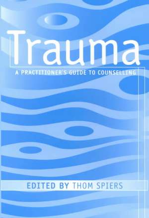 Trauma: A Practitioner's Guide to Counselling de Thom Spiers