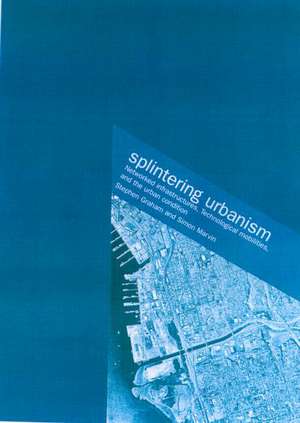 Splintering Urbanism: Networked Infrastructures, Technological Mobilities and the Urban Condition de Steve Graham