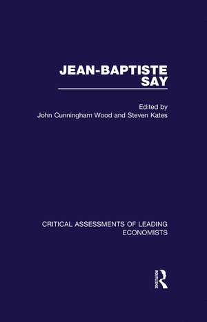 Jean-Baptiste Say: Critical Assessments of Leading Economists de Steven Kates