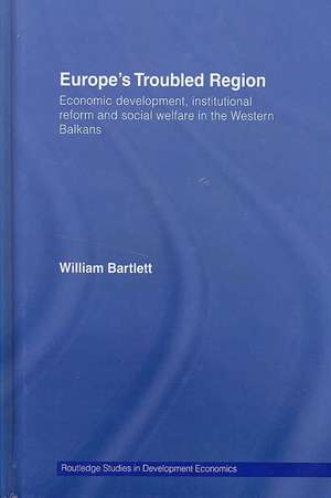 Europe's Troubled Region: Economic Development, Institutional Reform, and Social Welfare in the Western Balkans de William Bartlett