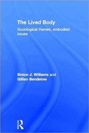 The Lived Body: Sociological Themes, Embodied Issues de Gillian A. Bendelow