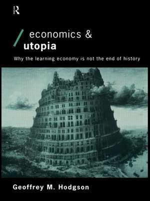 Economics and Utopia: Why the Learning Economy is Not the End of History de Geoffrey M Hodgson