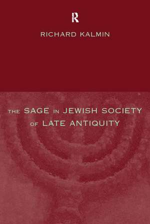 The Sage in Jewish Society of Late Antiquity de Richard Kalmin