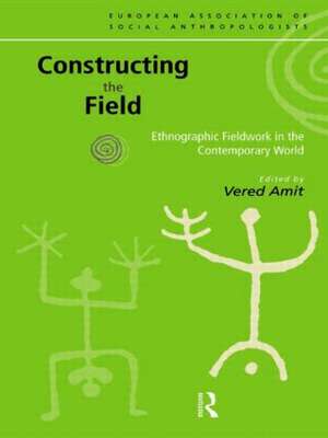 Constructing the Field: Ethnographic Fieldwork in the Contemporary World de Vered Amit